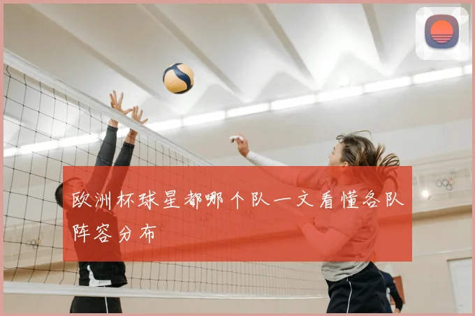 欧洲杯球星都哪个队一文看懂各队阵容分布