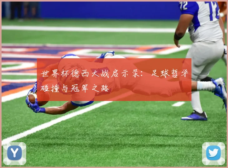 世界杯德西大战启示录：足球哲学碰撞与冠军之路
