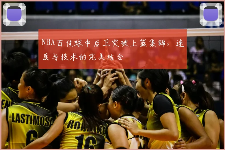 NBA百佳球中后卫突破上篮集锦，速度与技术的完美结合