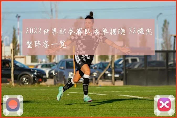 2022世界杯参赛队名单揭晓 32强完整阵容一览