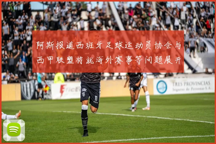 阿斯报道西班牙足球运动员协会与西甲联盟将就海外赛事等问题展开重要谈判