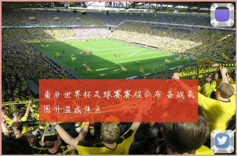 南非世界杯足球赛赛程公布 备战氛围升温成焦点