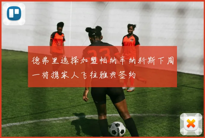 德弗里选择加盟帕纳辛纳科斯下周一将携家人飞往雅典签约