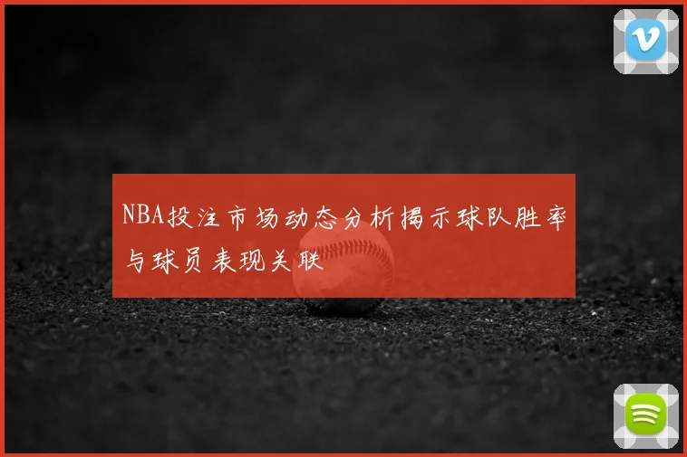 NBA投注市场动态分析揭示球队胜率与球员表现关联
