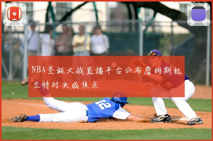 NBA圣诞大战直播平台公布詹姆斯杜兰特对决成焦点