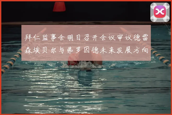 拜仁监事会明日召开会议审议德雷森埃贝尔与弗罗因德未来发展方向