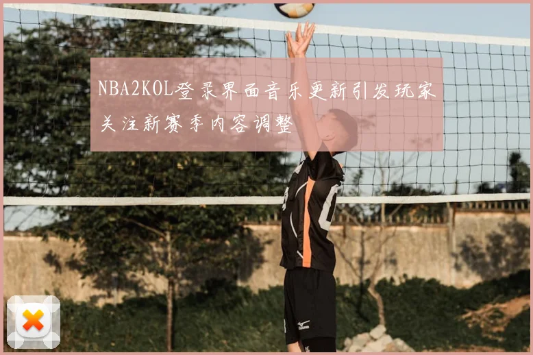 NBA2KOL登录界面音乐更新引发玩家关注新赛季内容调整