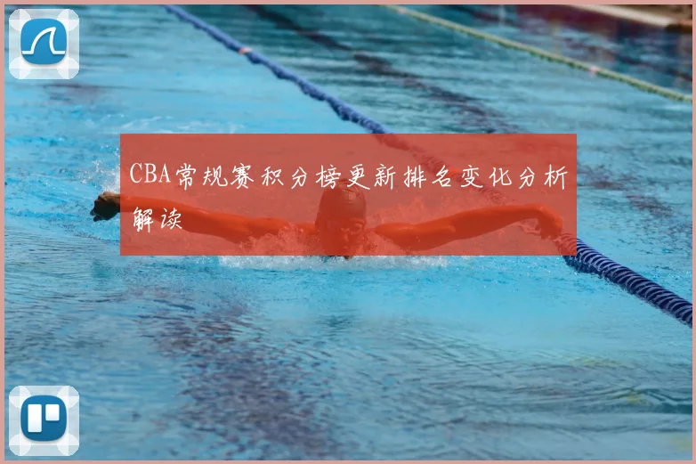CBA常规赛积分榜更新排名变化分析解读