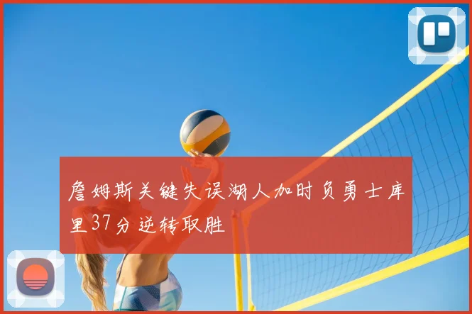 詹姆斯关键失误湖人加时负勇士库里37分逆转取胜