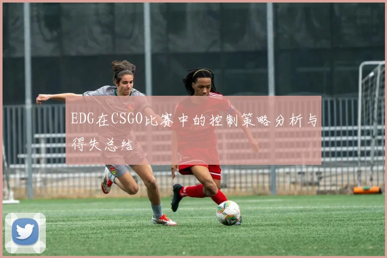 EDG在CSGO比赛中的控制策略分析与得失总结