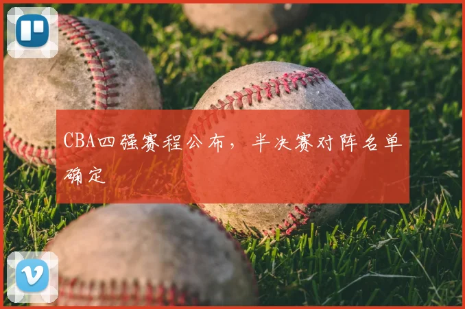 CBA四强赛程公布，半决赛对阵名单确定