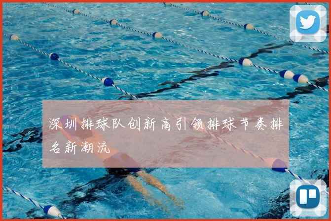 深圳排球队创新高引领排球节奏排名新潮流